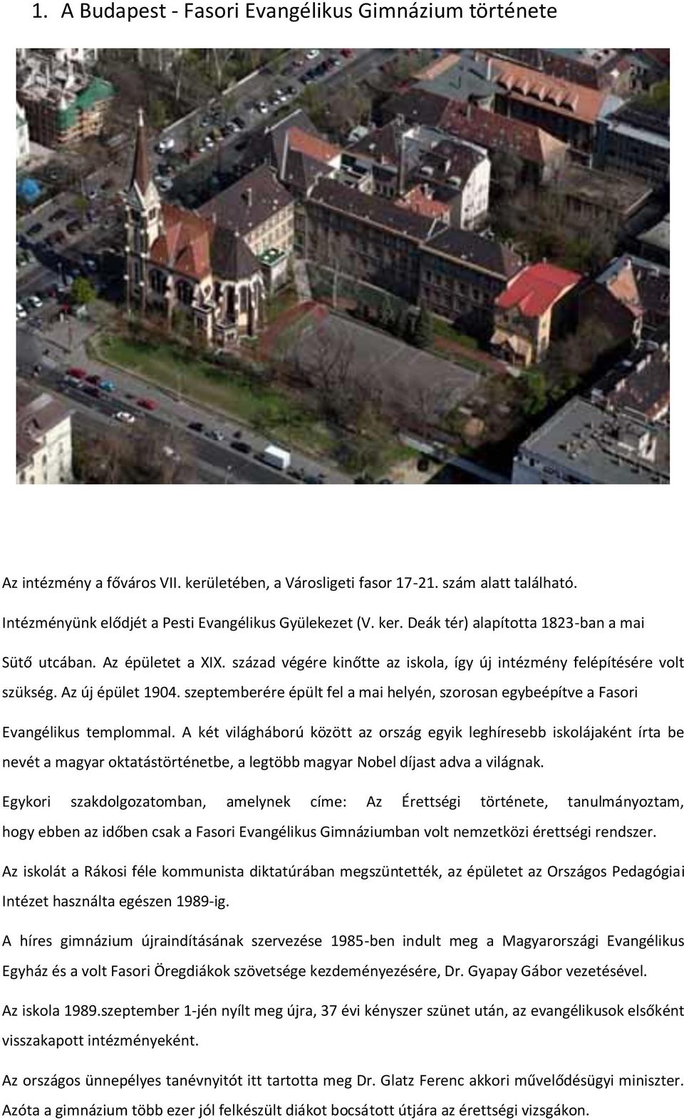 szeptemberére épült fel a mai helyén, szorosan egybeépítve a Fasori Evangélikus templommal.