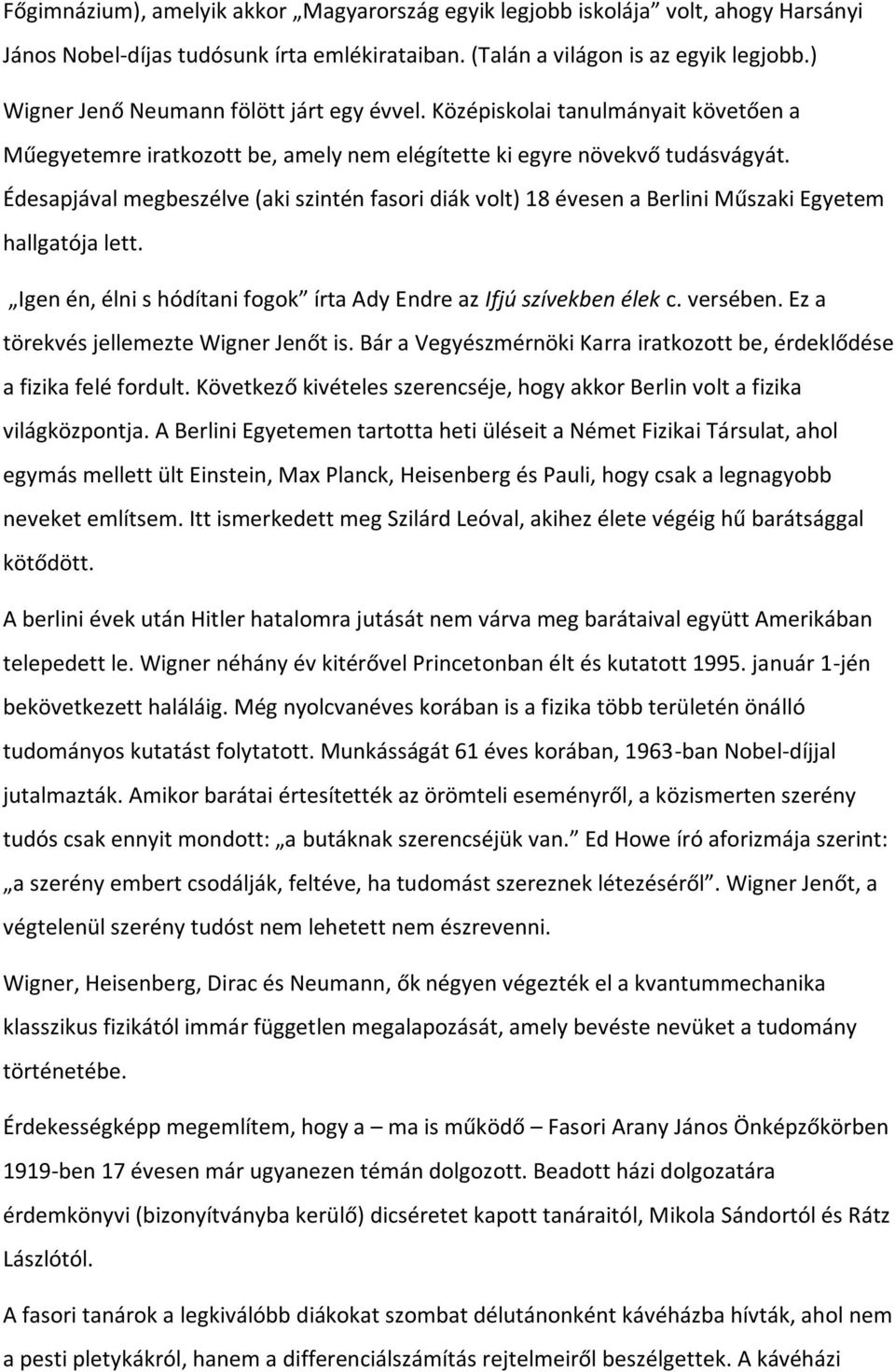 Édesapjával megbeszélve (aki szintén fasori diák volt) 18 évesen a Berlini Műszaki Egyetem hallgatója lett. Igen én, élni s hódítani fogok írta Ady Endre az Ifjú szívekben élek c. versében.