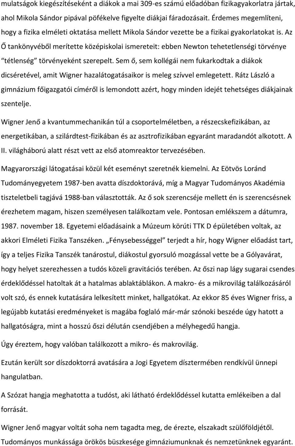 Az Ő tankönyvéből merítette középiskolai ismereteit: ebben Newton tehetetlenségi törvénye tétlenség törvényeként szerepelt.