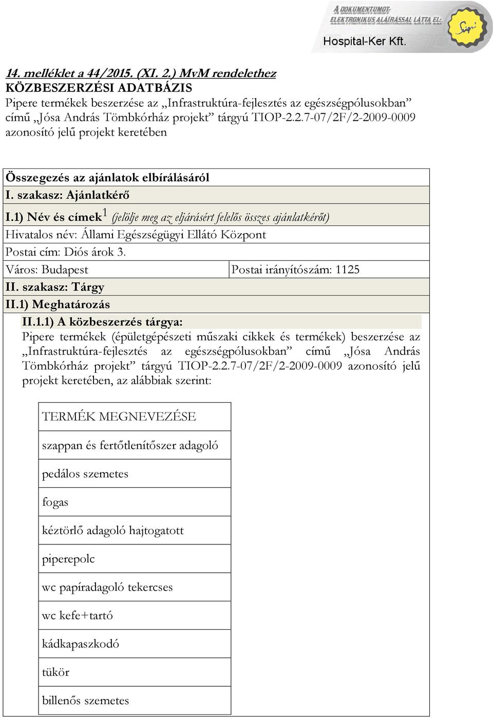 2.7-07/2F/2-2009-0009 azonosító jelű projekt keretében Összegezés az ajánlatok elbírálásáról I. szakasz: Ajánlatkérő I.