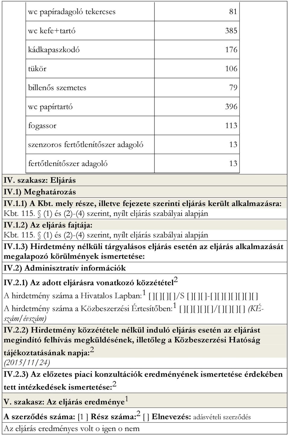 115. (1) és (2)-(4) szerint, nyílt eljárás szabályai alapján IV.1.3) Hirdetmény nélküli tárgyalásos eljárás esetén az eljárás alkalmazását megalapozó körülmények ismertetése: IV.