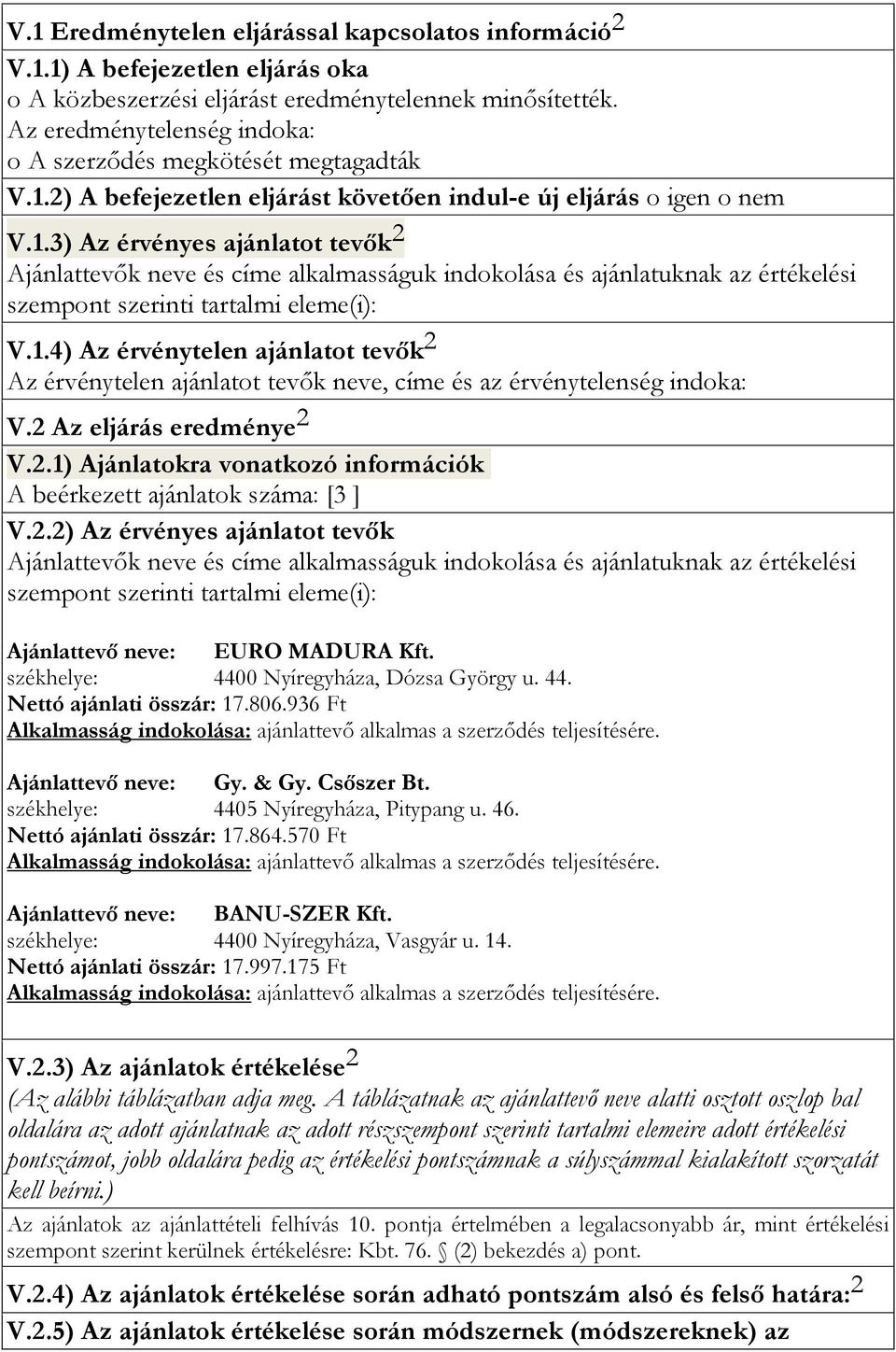 2) A befejezetlen eljárást követően indul-e új eljárás o igen o nem V.1.