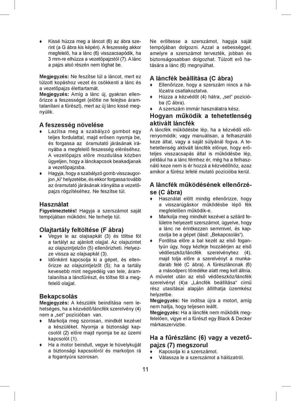 Túlzott erő hatására a lánc (6) megnyúlhat. Megjegyzés: Ne feszítse túl a láncot, mert ez túlzott kopáshoz vezet és csökkenti a lánc és a vezetőpajzs élettartamát.