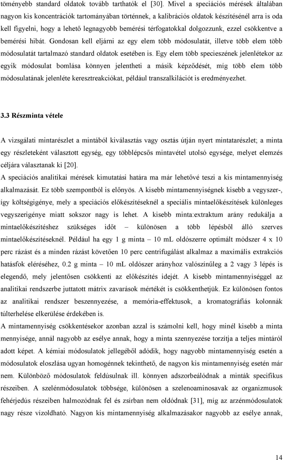 dolgozzunk, ezzel csökkentve a bemérési hibát. Gondosan kell eljárni az egy elem több módosulatát, illetve több elem több módosulatát tartalmazó standard oldatok esetében is.