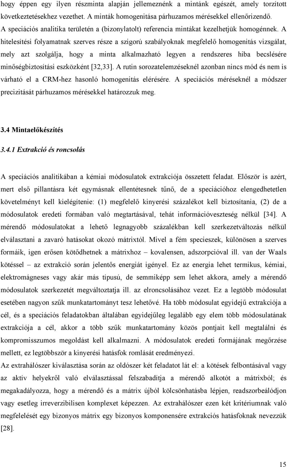 A hitelesítési folyamatnak szerves része a szigorú szabályoknak megfelelő homogenitás vizsgálat, mely azt szolgálja, hogy a minta alkalmazható legyen a rendszeres hiba becslésére minőségbiztosítási