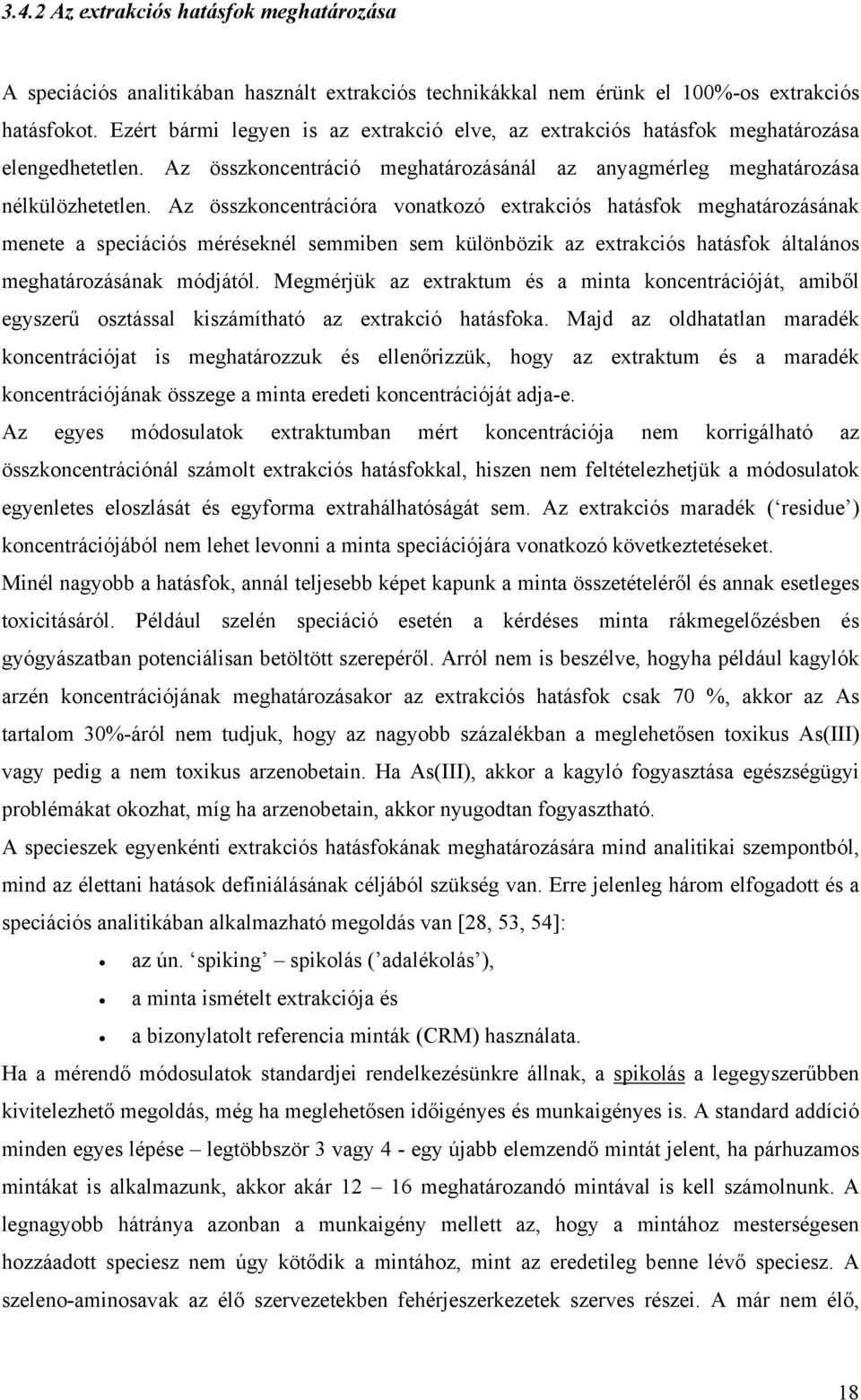 Az összkoncentrációra vonatkozó extrakciós hatásfok meghatározásának menete a speciációs méréseknél semmiben sem különbözik az extrakciós hatásfok általános meghatározásának módjától.