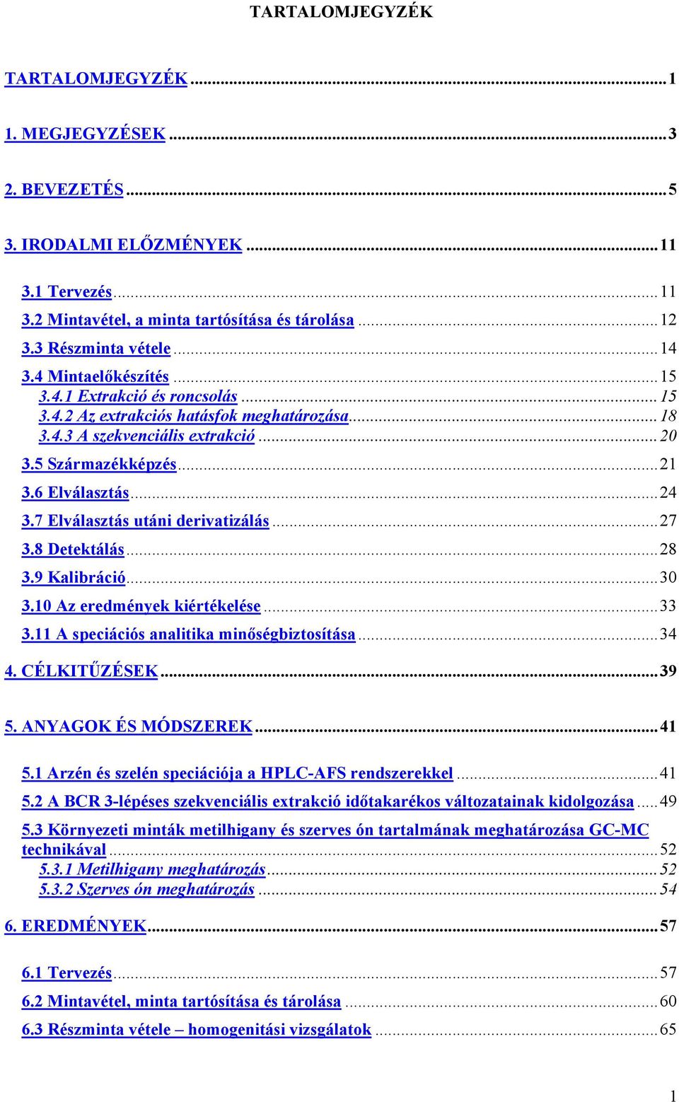7 Elválasztás utáni derivatizálás...27 3.8 Detektálás...28 3.9 Kalibráció...30 3.10 Az eredmények kiértékelése...33 3.11 A speciációs analitika minőségbiztosítása...34 4. CÉLKITŰZÉSEK...39 5.