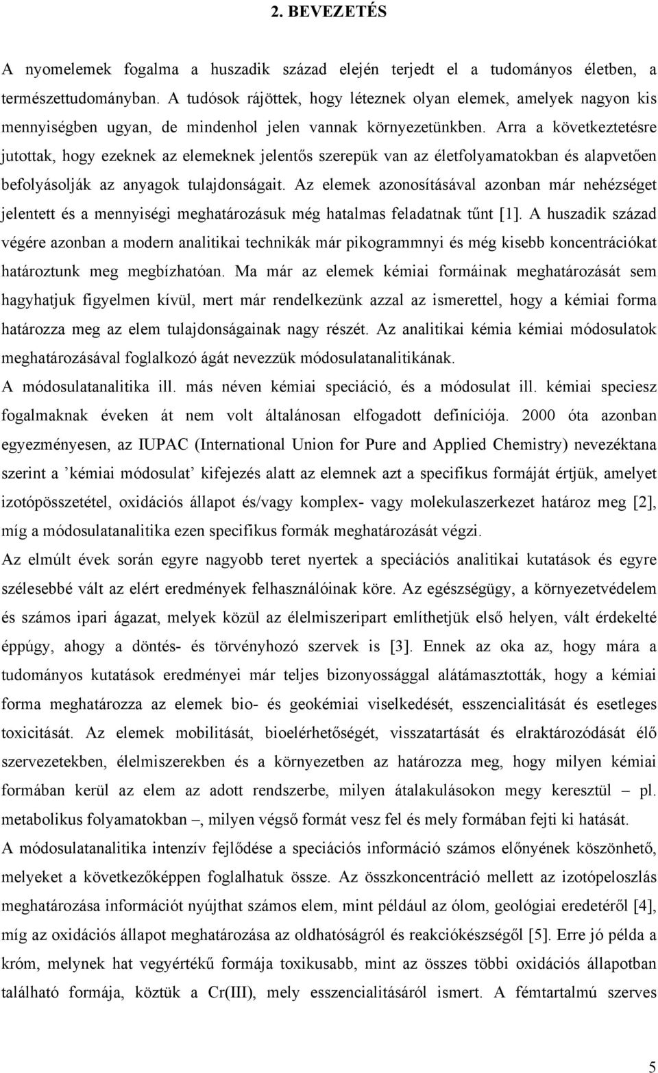 Arra a következtetésre jutottak, hogy ezeknek az elemeknek jelentős szerepük van az életfolyamatokban és alapvetően befolyásolják az anyagok tulajdonságait.