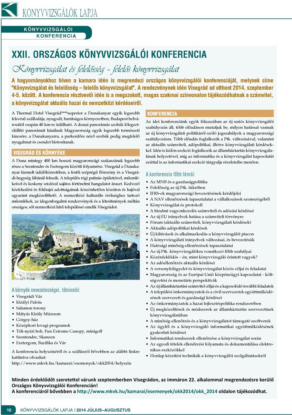 "Könyvvizsgálat és felelősség felelős könyvvizsgálat". A rendezvénynek idén Visegrád ad otthont 2014. szeptember 4-5. között.