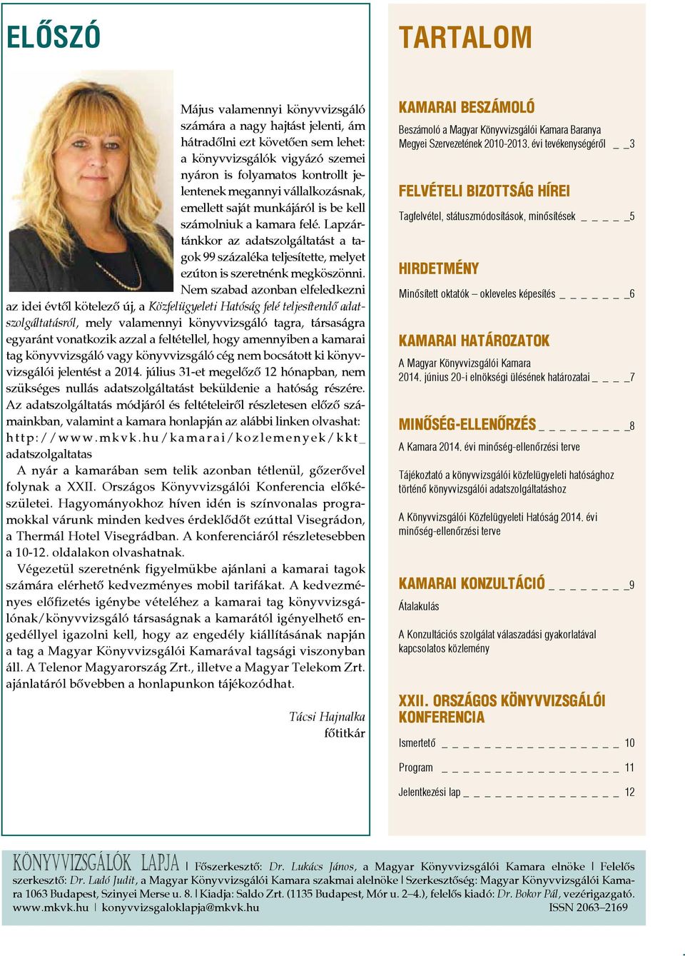 Nem szabad azonban elfeledkezni az idei évtől kötelező új, a Közfelügyeleti Hatóság felé teljesítendő adatszolgáltatásról, mely valamennyi könyvvizsgáló tagra, társaságra egyaránt vonatkozik azzal a