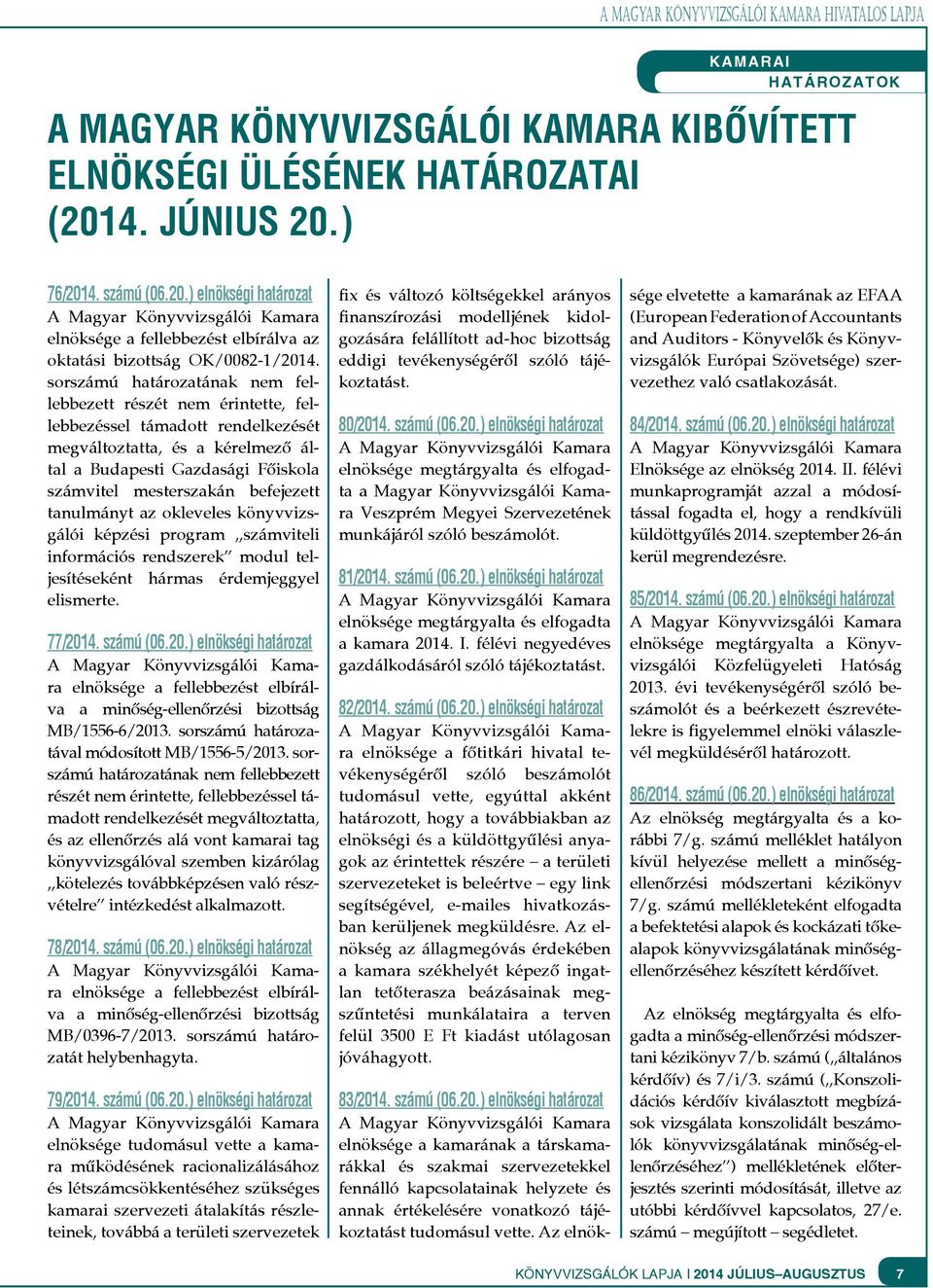 sorszámú határozatának nem fellebbezett részét nem érintette, fellebbezéssel támadott rendelkezését megváltoztatta, és a kérelmező által a Budapesti Gazdasági Főiskola számvitel mesterszakán