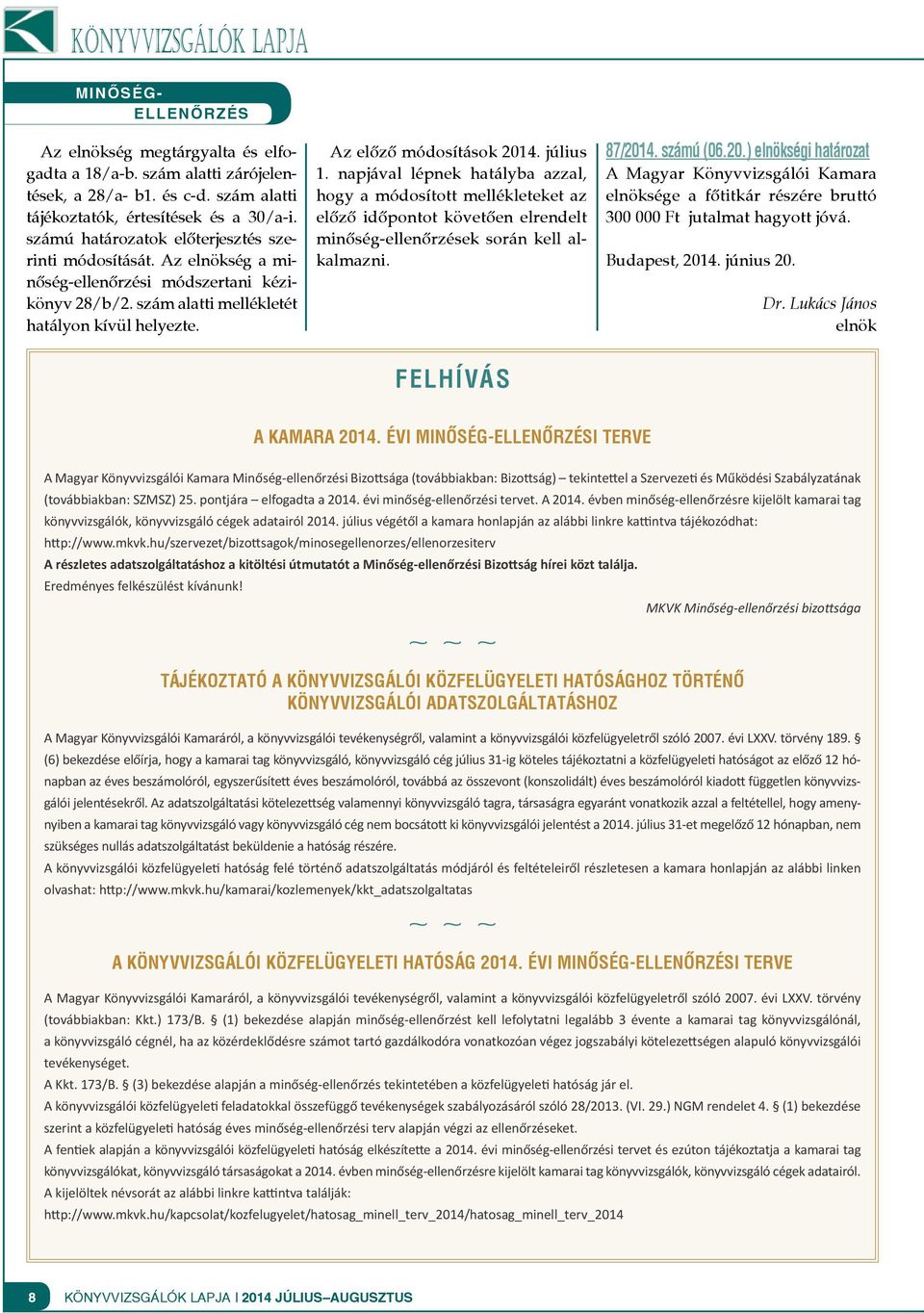 július 1. napjával lépnek hatályba azzal, hogy a módosított mellékleteket az előző időpontot követően elrendelt minőség-ellenőrzések során kell alkalmazni. 87/201