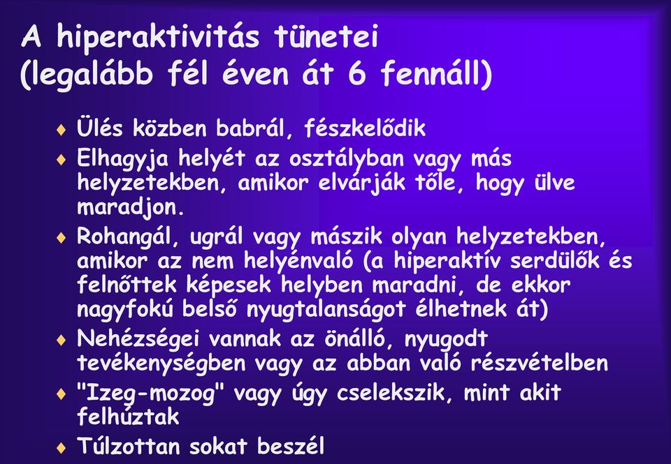 Rohangál, ugrál vagy mászik olyan helyzetekben, amikor az nem helyénvaló (a hiperaktív serdülők és felnőttek képesek helyben