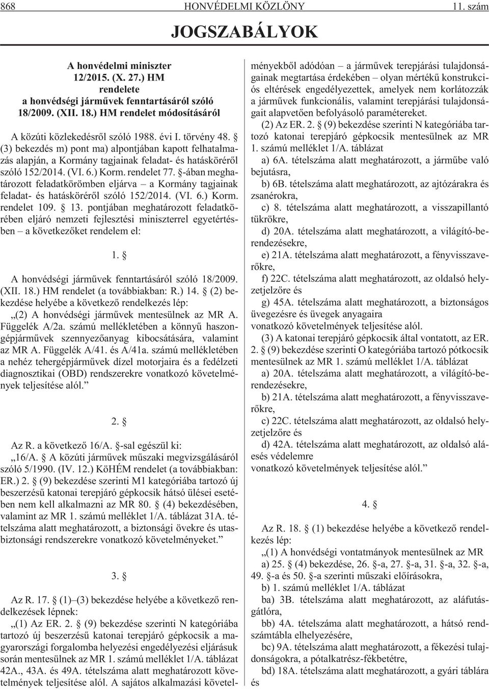 (3) bekezdés m) pont ma) alpontjában kapott felhatalmazás alapján, a Kormány tagjainak feladat- és hatáskörérõl szóló 152/2014. (VI. 6.) Korm. rendelet 77.