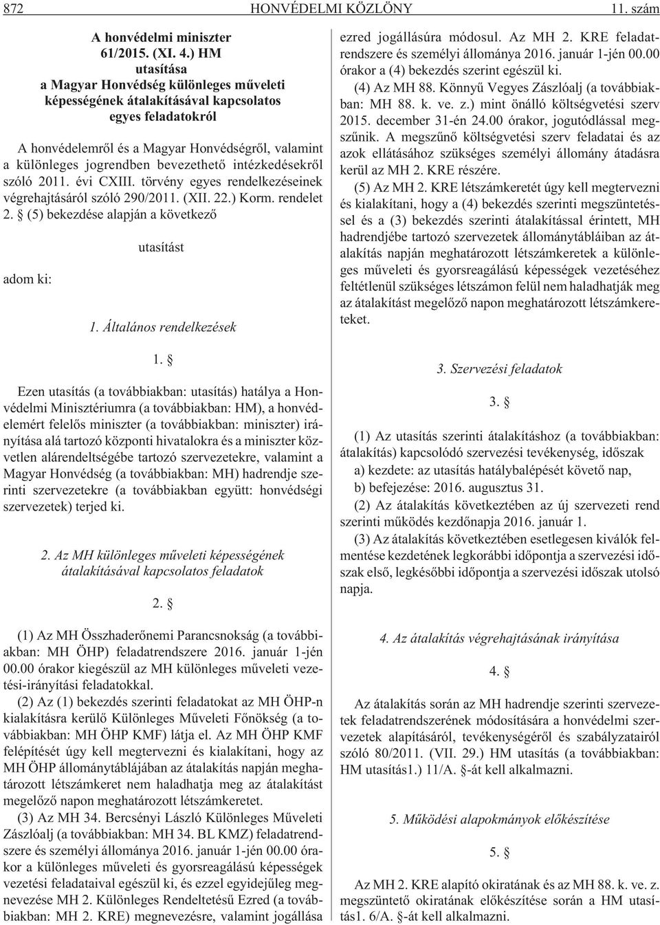 intézkedésekrõl szóló 2011. évi CXIII. törvény egyes rendelkezéseinek végrehajtásáról szóló 290/2011. (XII. 22.) Korm. rendelet 2. (5) bekezdése alapján a következõ adom ki: utasítást 1.