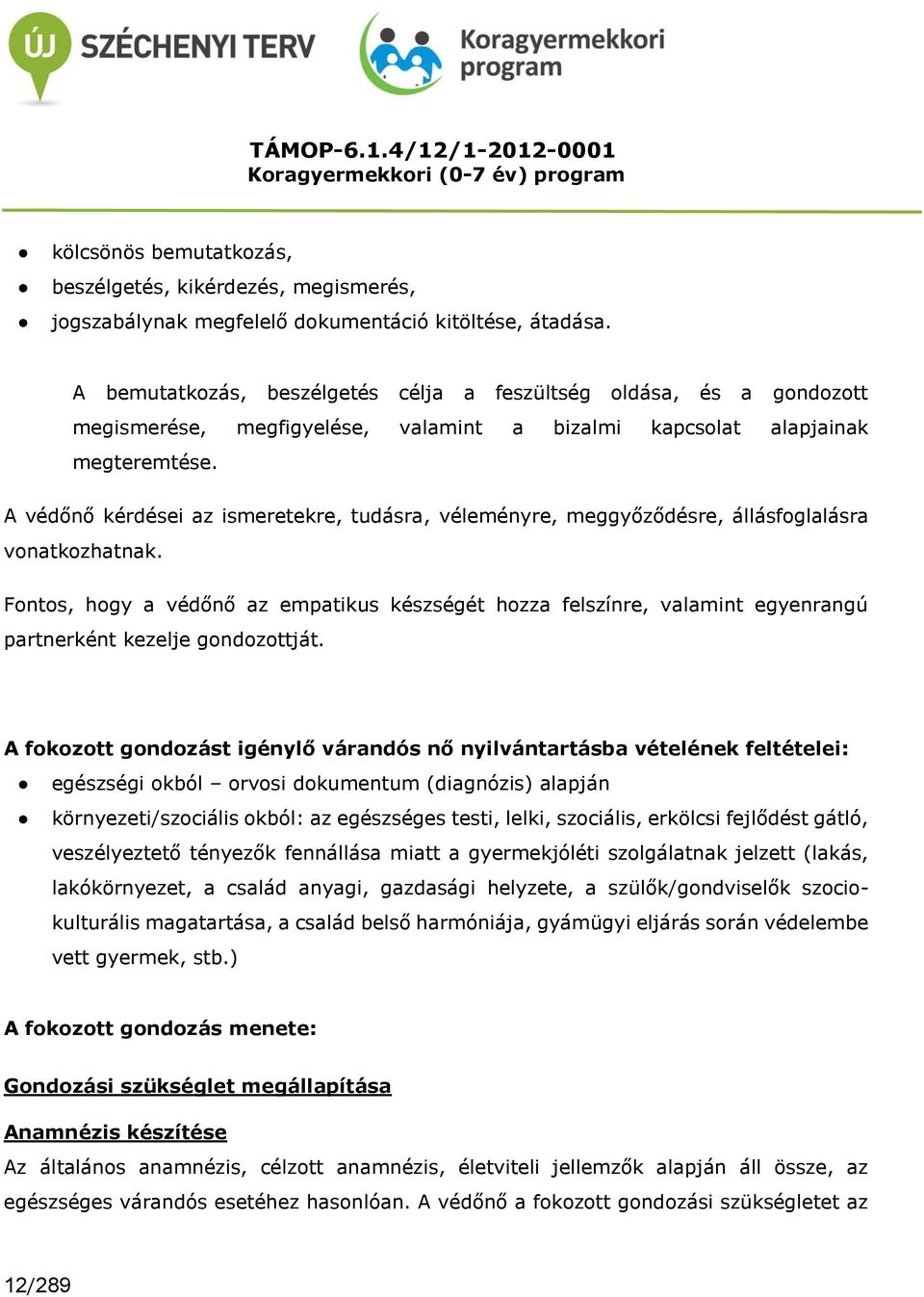 A védőnő kérdései az ismeretekre, tudásra, véleményre, meggyőződésre, állásfoglalásra vonatkozhatnak.