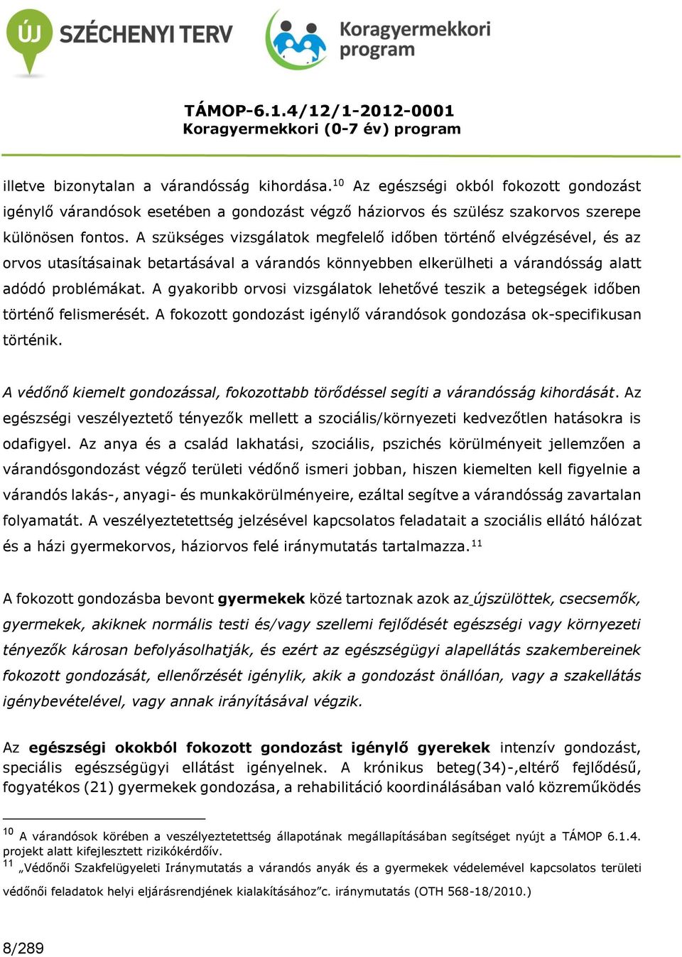 A gyakoribb orvosi vizsgálatok lehetővé teszik a betegségek időben történő felismerését. A fokozott gondozást igénylő várandósok gondozása ok-specifikusan történik.