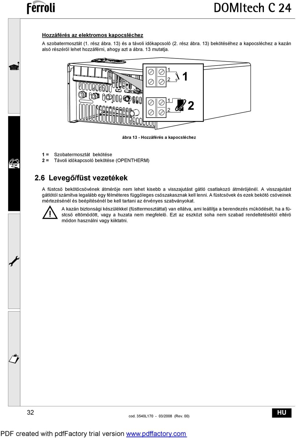 6 Leveg /füst vezetékek A füstcs beköt csövének átmér je nem lehet kisebb a visszajutást gátló csatlakozó átmér jénél.