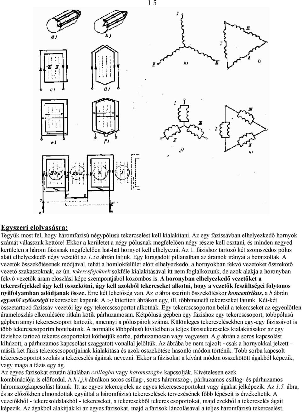 fázishoz tartozó két szomszédos pólus alatt elhelyezkedő négy vezetőt az 1.5a ábrán látjuk. Egy kiragadott pillanatban az áramok irányai a berajzoltak.