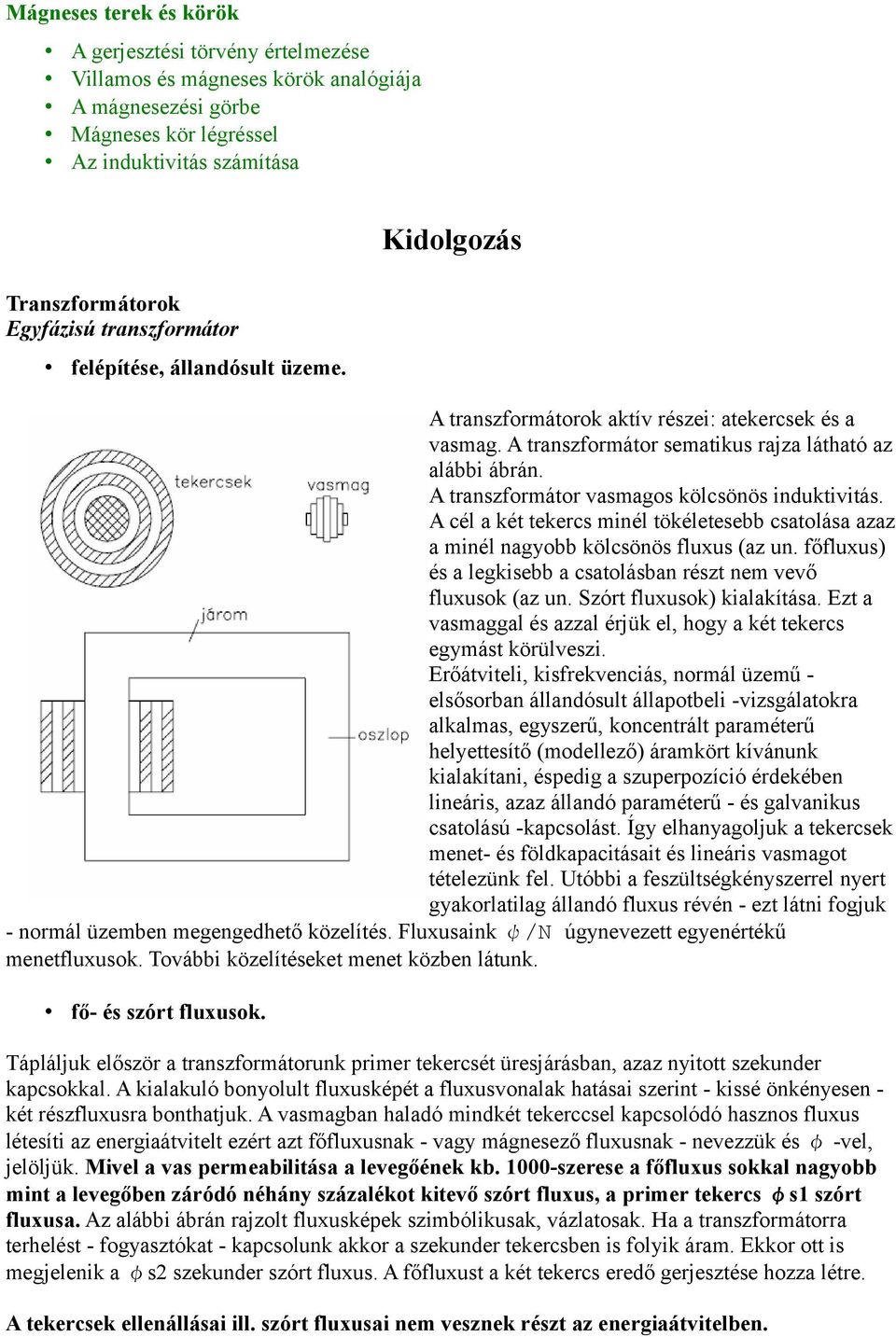 A transzformátor vasmagos kölcsönös induktivitás. A cél a két tekercs minél tökéletesebb csatolása azaz a minél nagyobb kölcsönös fluxus (az un.