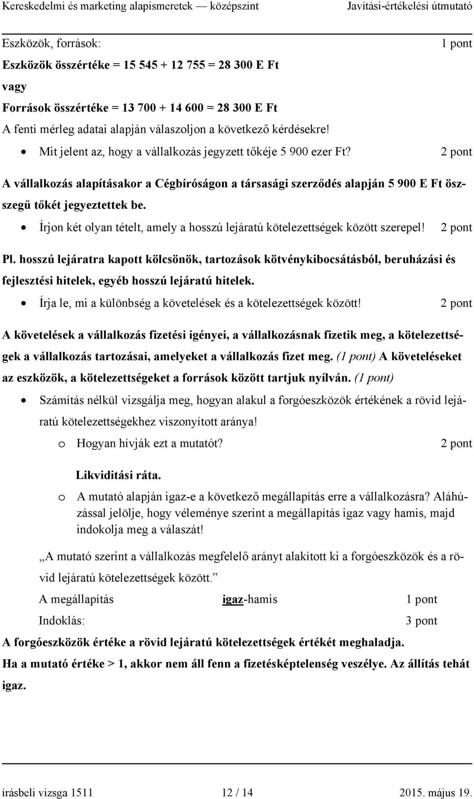 Írjon két olyan tételt, amely a hosszú lejáratú kötelezettségek között szerepel! 2 pont Pl.