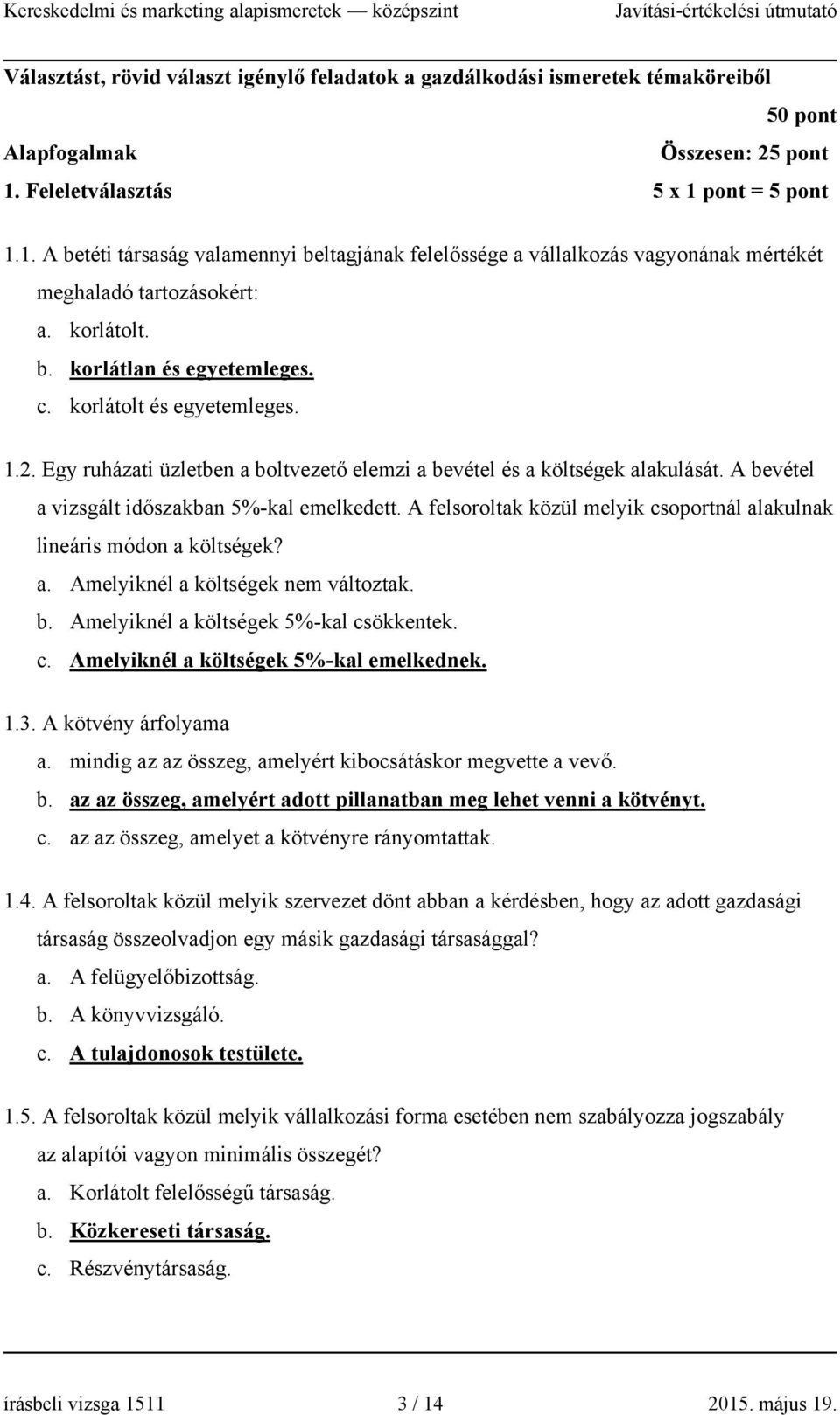 korlátolt és egyetemleges. 1.2. Egy ruházati üzletben a boltvezető elemzi a bevétel és a költségek alakulását. A bevétel a vizsgált időszakban 5%-kal emelkedett.