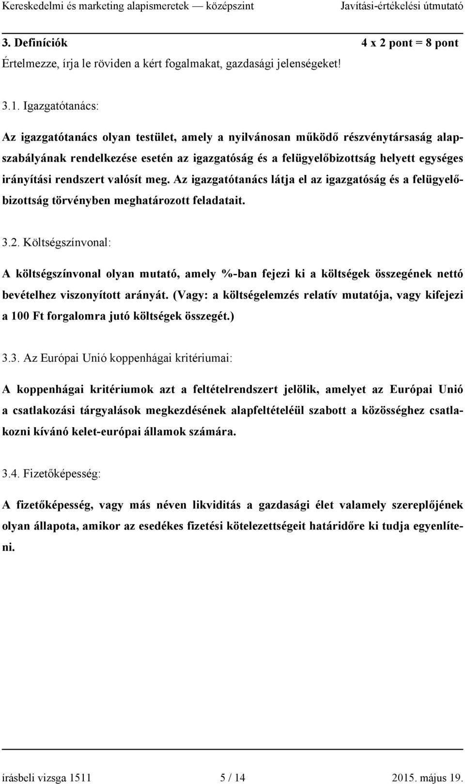 rendszert valósít meg. Az igazgatótanács látja el az igazgatóság és a felügyelőbizottság törvényben meghatározott feladatait. 3.2.