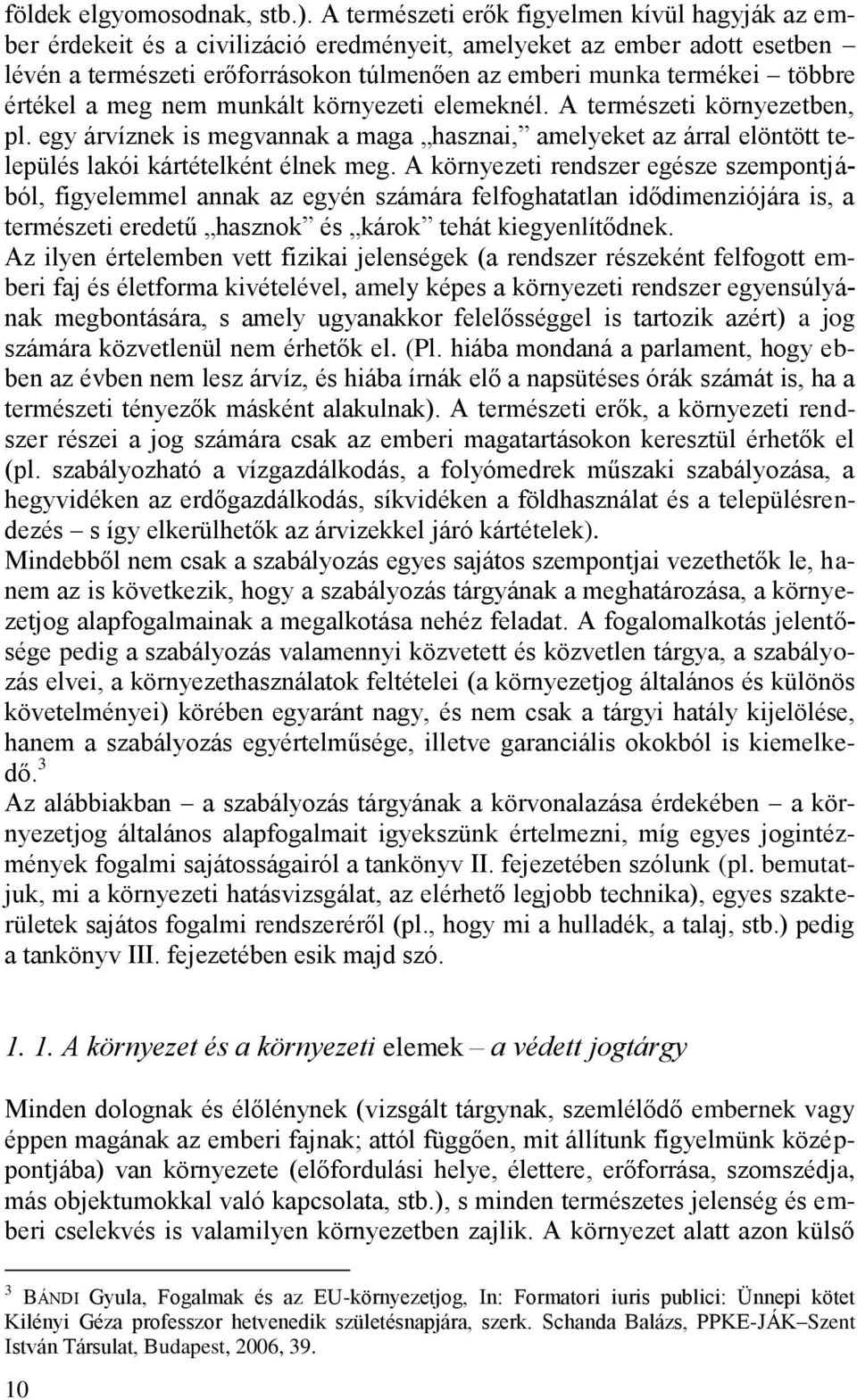 értékel a meg nem munkált környezeti elemeknél. A természeti környezetben, pl. egy árvíznek is megvannak a maga hasznai, amelyeket az árral elöntött település lakói kártételként élnek meg.