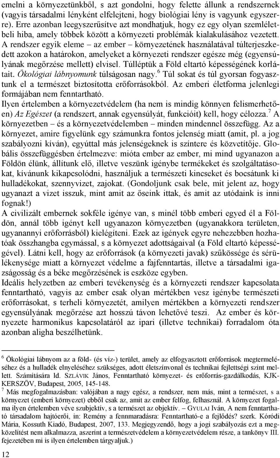 A rendszer egyik eleme az ember környezetének használatával túlterjeszkedett azokon a határokon, amelyeket a környezeti rendszer egésze még (egyensúlyának megőrzése mellett) elvisel.