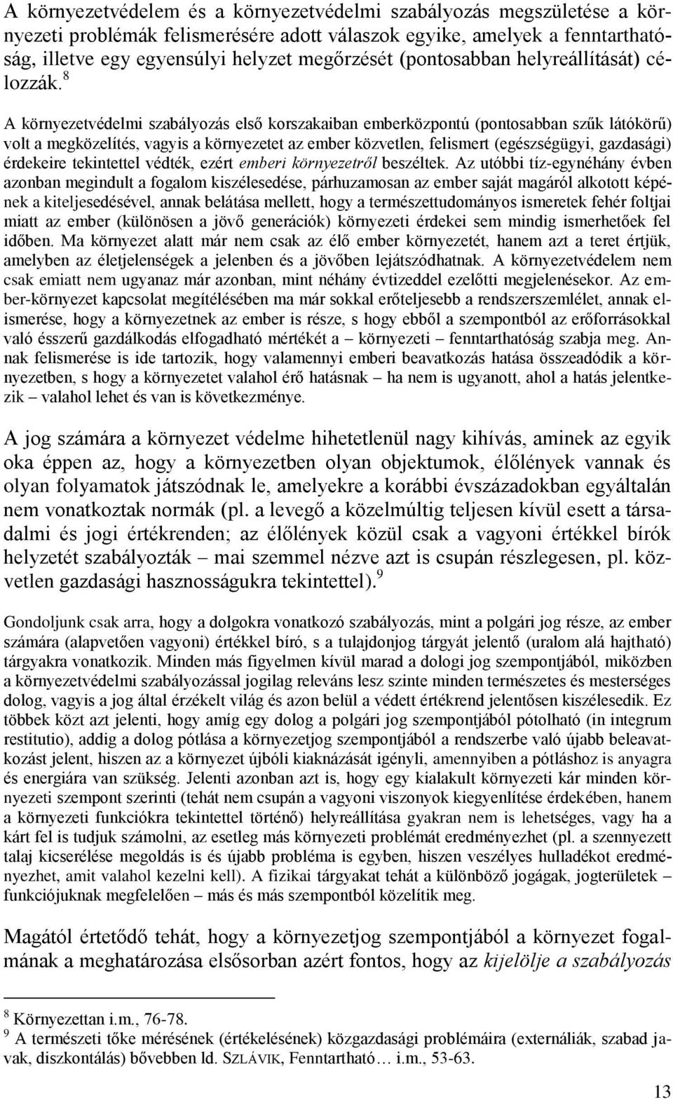 8 A környezetvédelmi szabályozás első korszakaiban emberközpontú (pontosabban szűk látókörű) volt a megközelítés, vagyis a környezetet az ember közvetlen, felismert (egészségügyi, gazdasági)