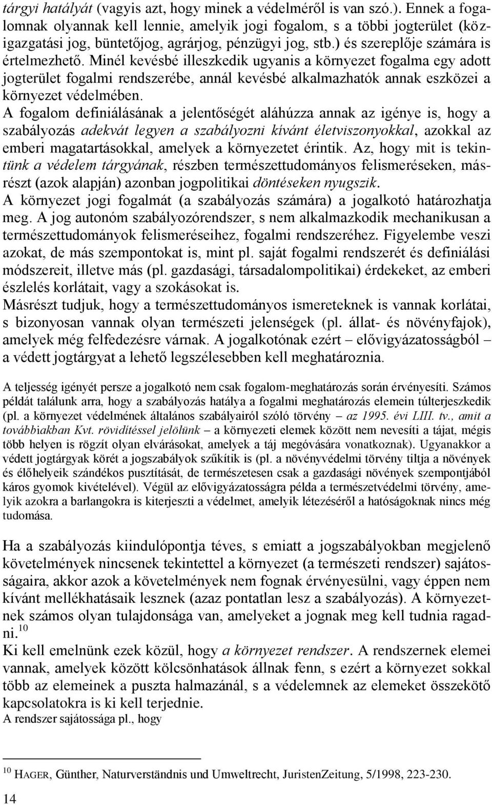 Minél kevésbé illeszkedik ugyanis a környezet fogalma egy adott jogterület fogalmi rendszerébe, annál kevésbé alkalmazhatók annak eszközei a környezet védelmében.