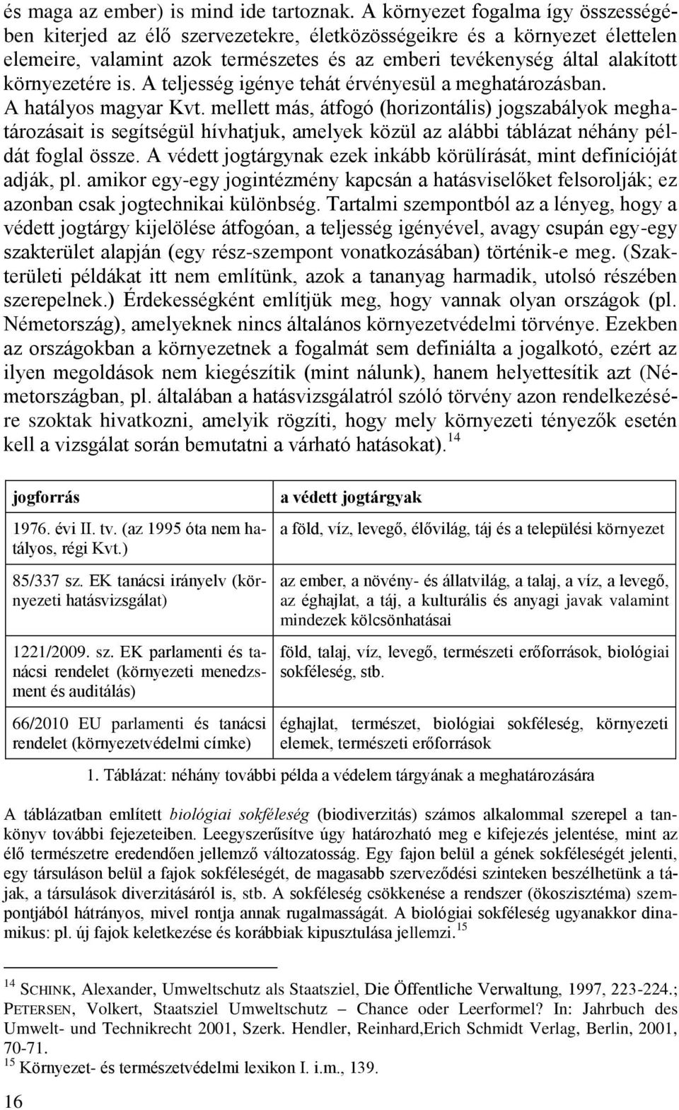 környezetére is. A teljesség igénye tehát érvényesül a meghatározásban. A hatályos magyar Kvt.