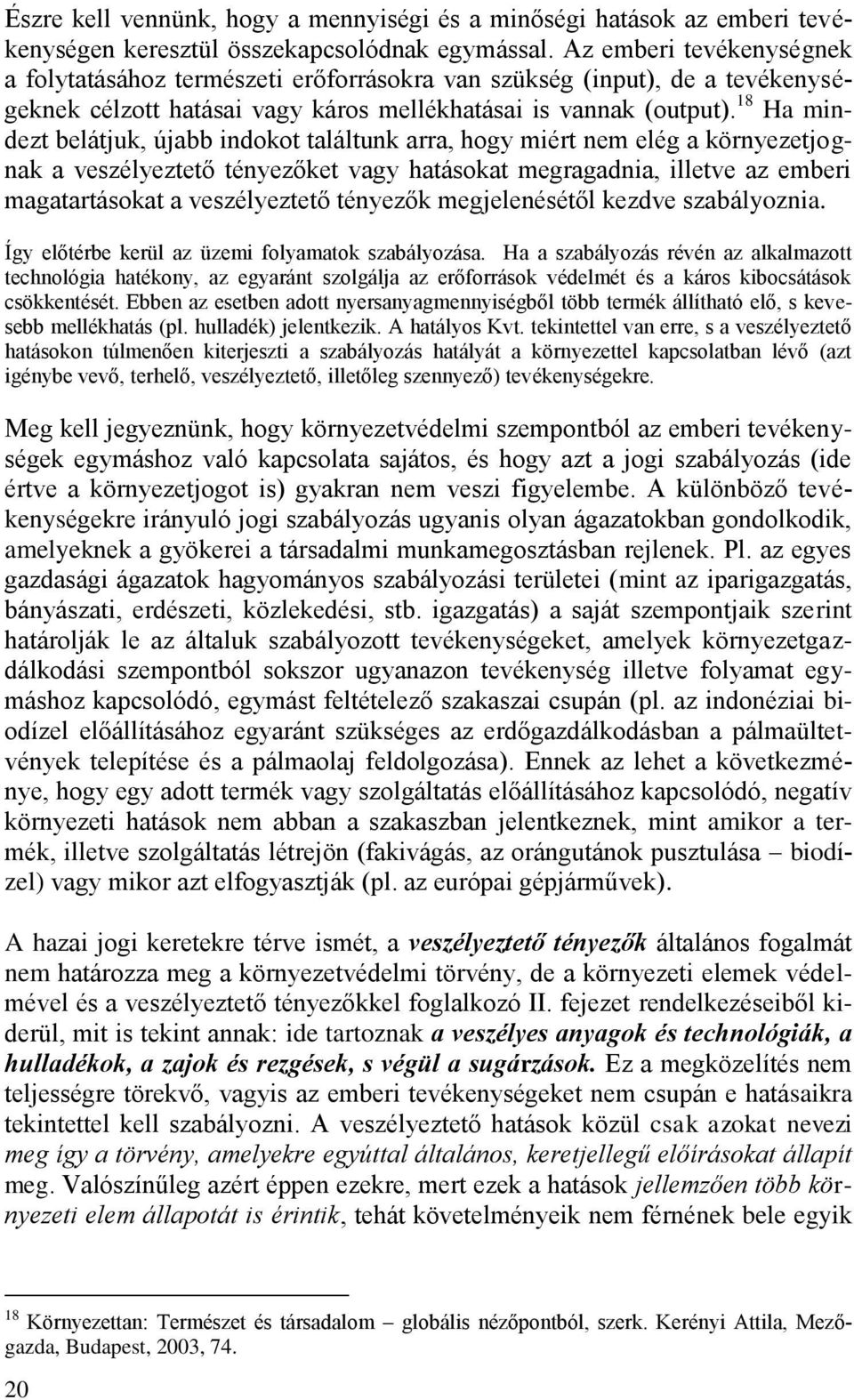 18 Ha mindezt belátjuk, újabb indokot találtunk arra, hogy miért nem elég a környezetjognak a veszélyeztető tényezőket vagy hatásokat megragadnia, illetve az emberi magatartásokat a veszélyeztető