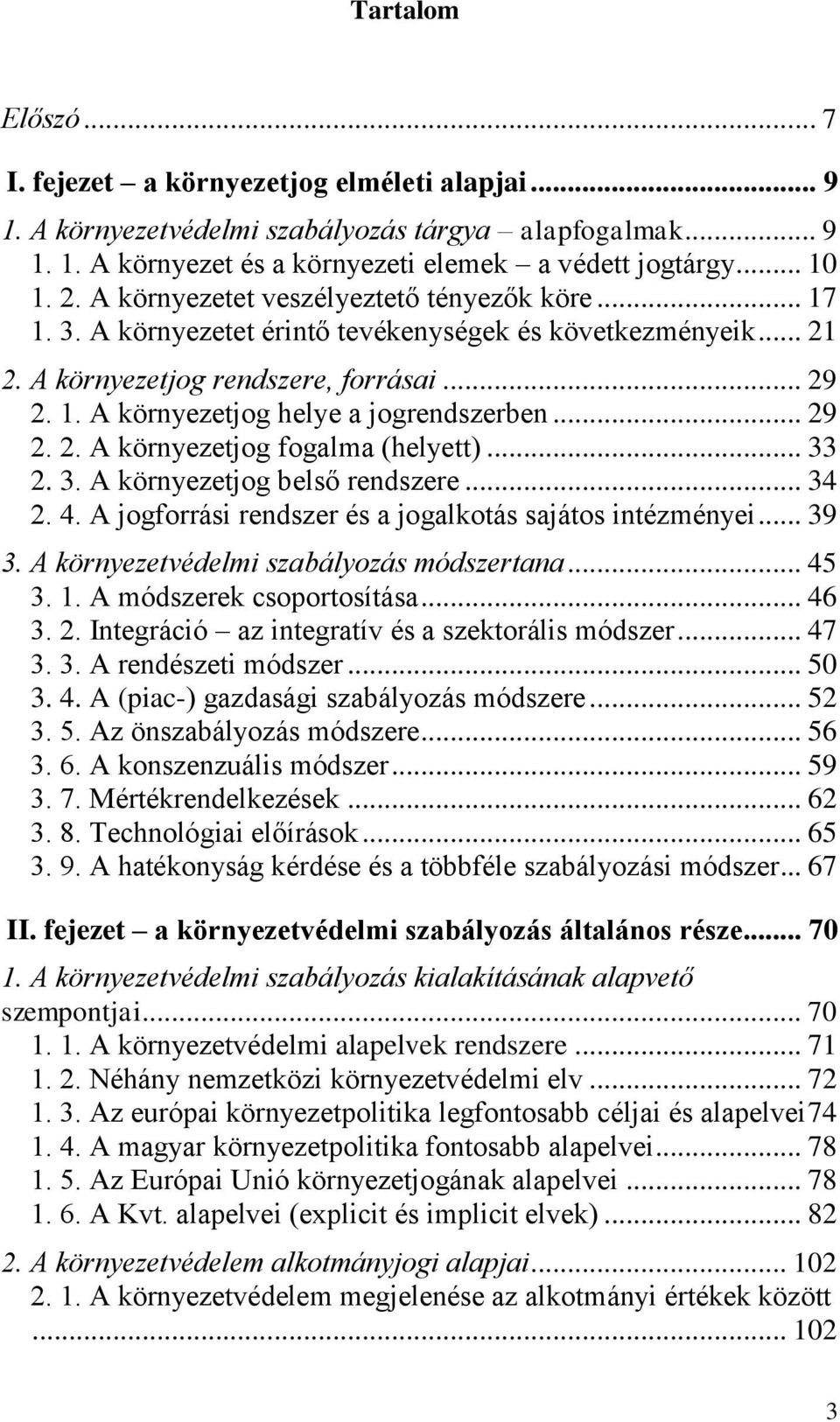 .. 29 2. 2. A környezetjog fogalma (helyett)... 33 2. 3. A környezetjog belső rendszere... 34 2. 4. A jogforrási rendszer és a jogalkotás sajátos intézményei... 39 3.