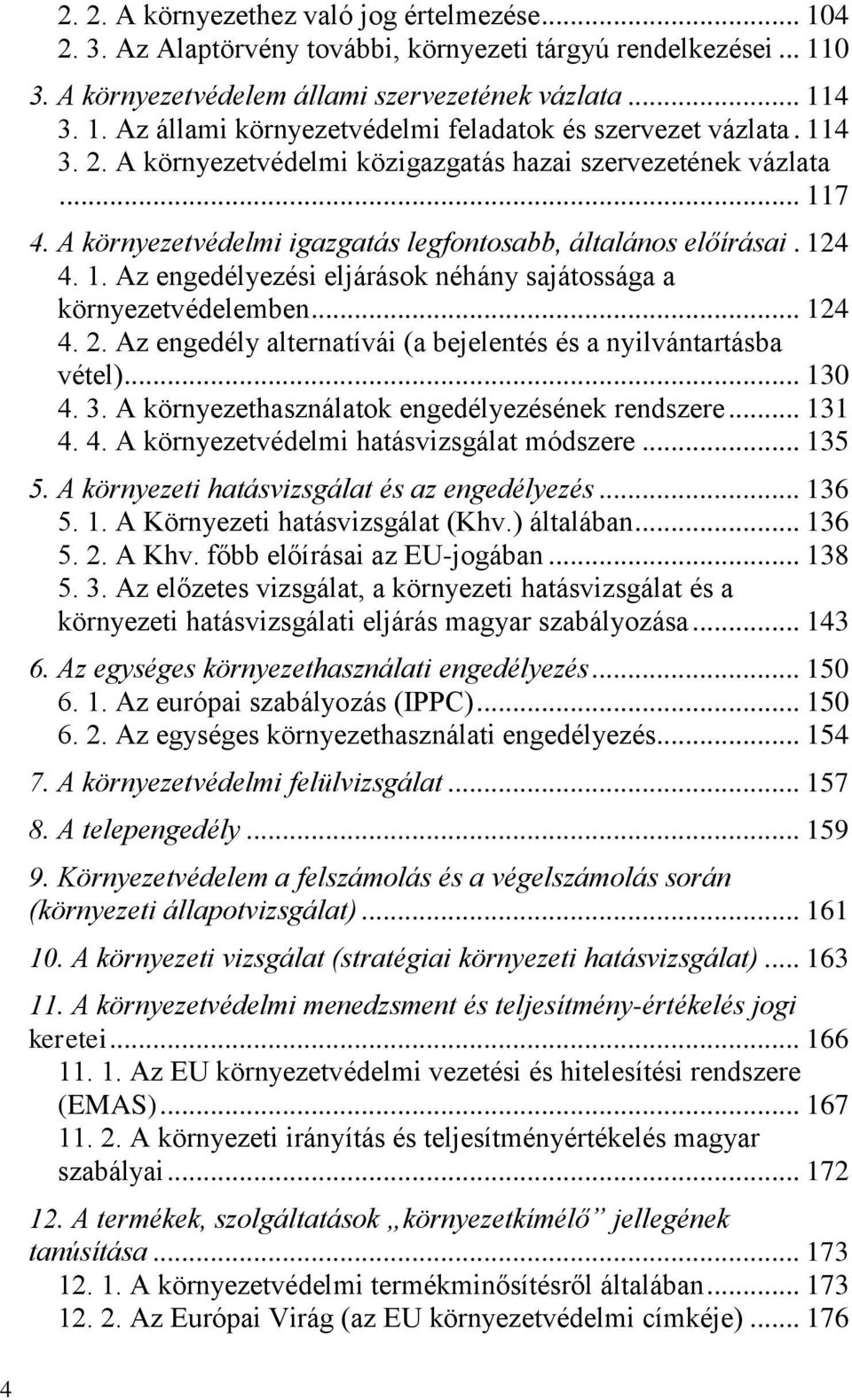 .. 124 4. 2. Az engedély alternatívái (a bejelentés és a nyilvántartásba vétel)... 130 4. 3. A környezethasználatok engedélyezésének rendszere... 131 4. 4. A környezetvédelmi hatásvizsgálat módszere.