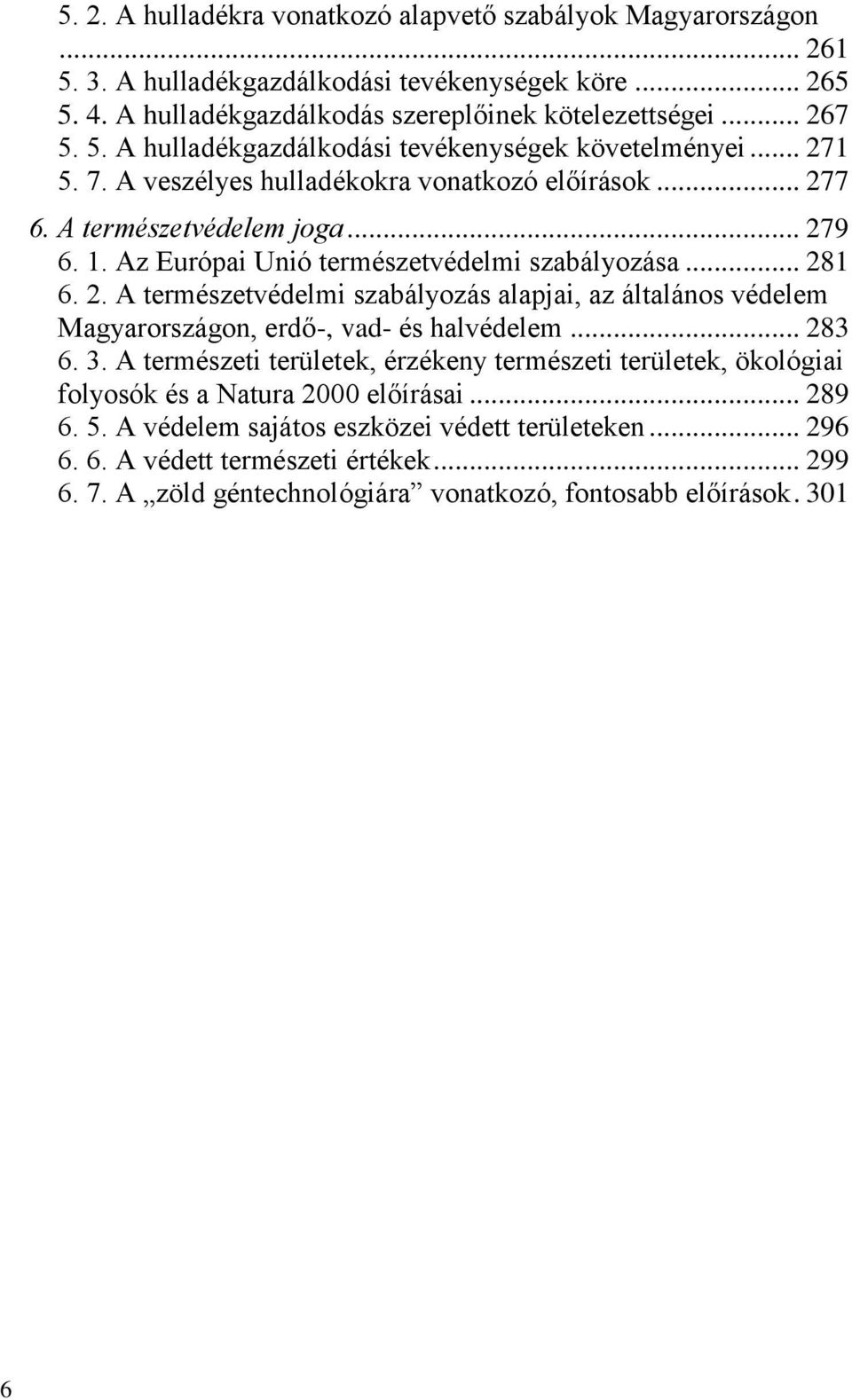 .. 283 6. 3. A természeti területek, érzékeny természeti területek, ökológiai folyosók és a Natura 2000 előírásai... 289 6. 5. A védelem sajátos eszközei védett területeken... 296 6. 6. A védett természeti értékek.