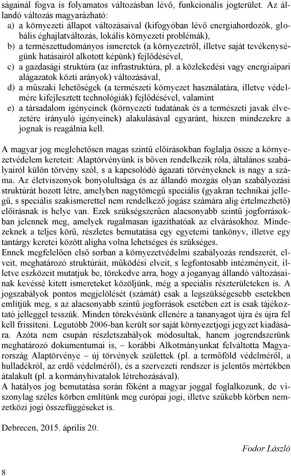 (a környezetről, illetve saját tevékenységünk hatásairól alkotott képünk) fejlődésével, c) a gazdasági struktúra (az infrastruktúra, pl.
