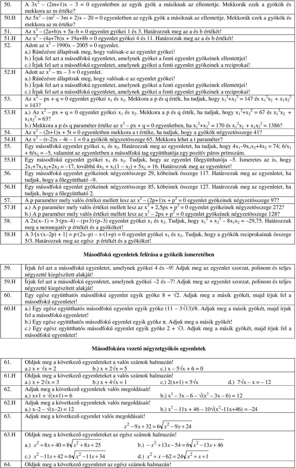 Határozzuk meg az a és b értékét! 51.H Az x (4a+7b)x + 19a+8b = 0 egyenlet gyökei 4 és 11. Határozzuk meg az a és b értékét! 5. Adott az x 1990x 005 = 0 egyenlet. a.) Ránézésre állapítsuk meg, hogy valósak-e az egyenlet gyökei!