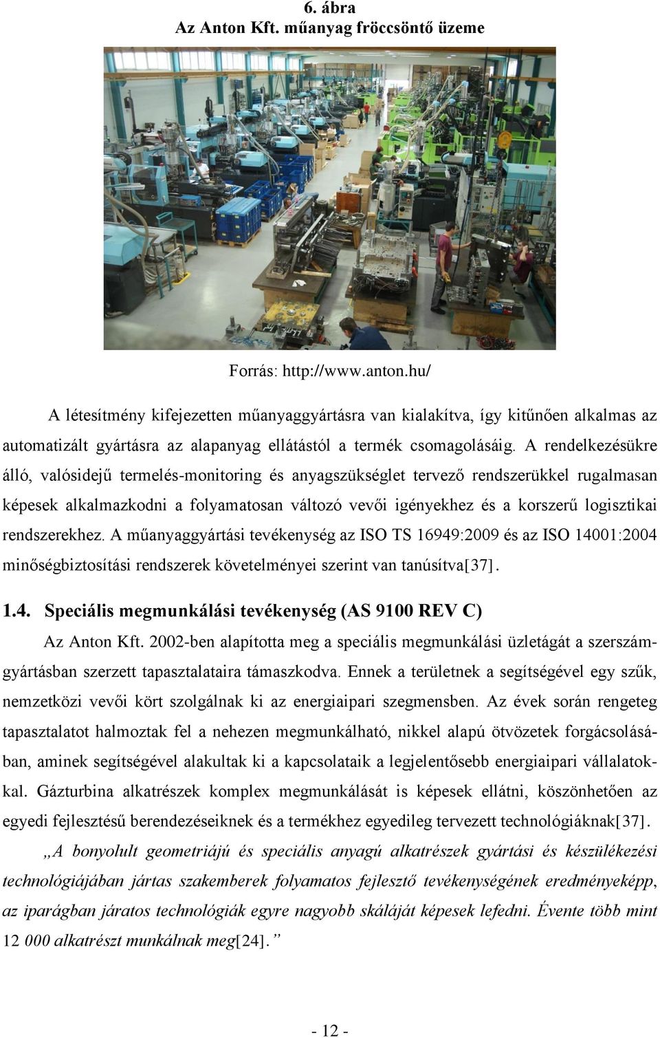 A rendelkezésükre álló, valósidejű termelés-monitoring és anyagszükséglet tervező rendszerükkel rugalmasan képesek alkalmazkodni a folyamatosan változó vevői igényekhez és a korszerű logisztikai