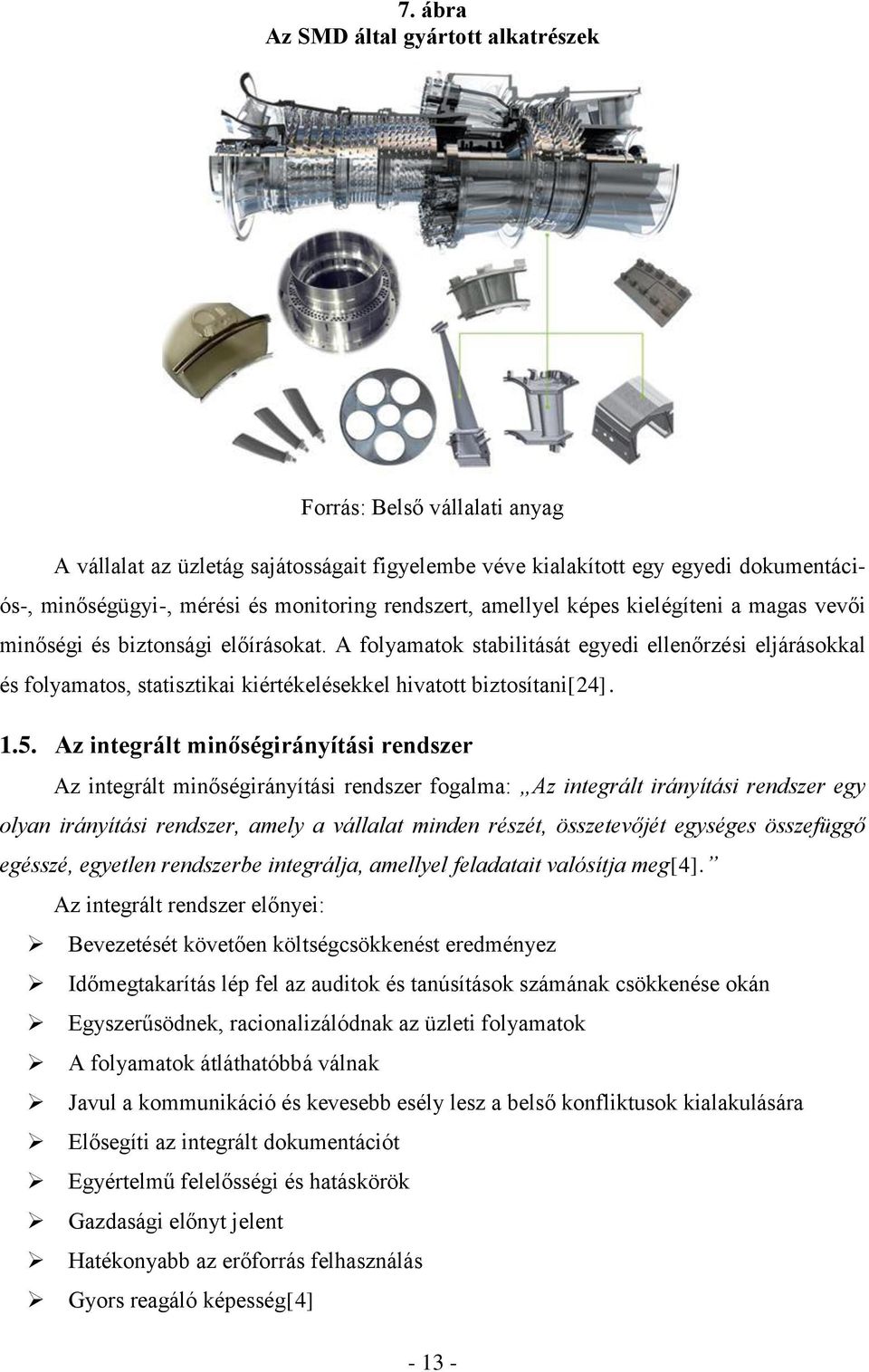 A folyamatok stabilitását egyedi ellenőrzési eljárásokkal és folyamatos, statisztikai kiértékelésekkel hivatott biztosítani[24]. 1.5.