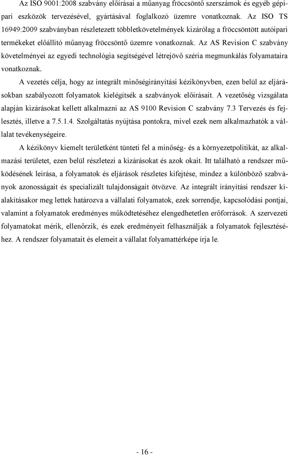 Az AS Revision C szabvány követelményei az egyedi technológia segítségével létrejövő széria megmunkálás folyamataira vonatkoznak.