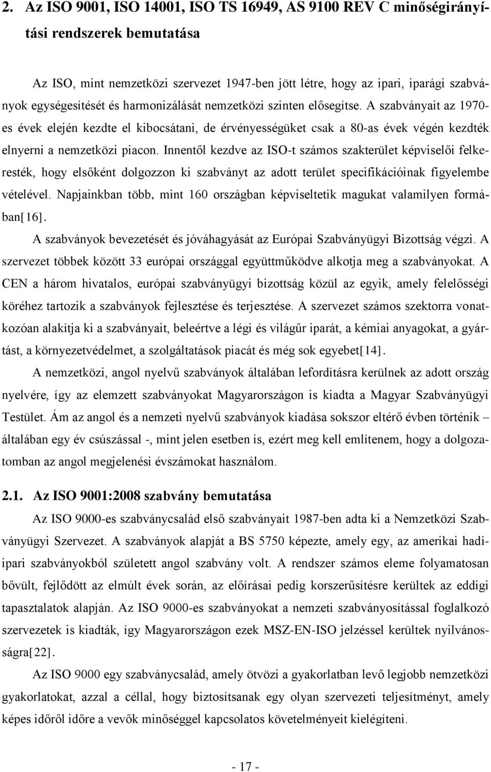 Innentől kezdve az ISO-t számos szakterület képviselői felkeresték, hogy elsőként dolgozzon ki szabványt az adott terület specifikációinak figyelembe vételével.