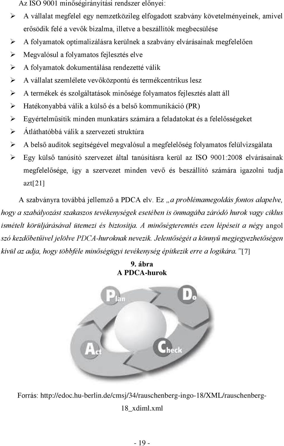 termékcentrikus lesz A termékek és szolgáltatások minősége folyamatos fejlesztés alatt áll Hatékonyabbá válik a külső és a belső kommunikáció (PR) Egyértelműsítik minden munkatárs számára a