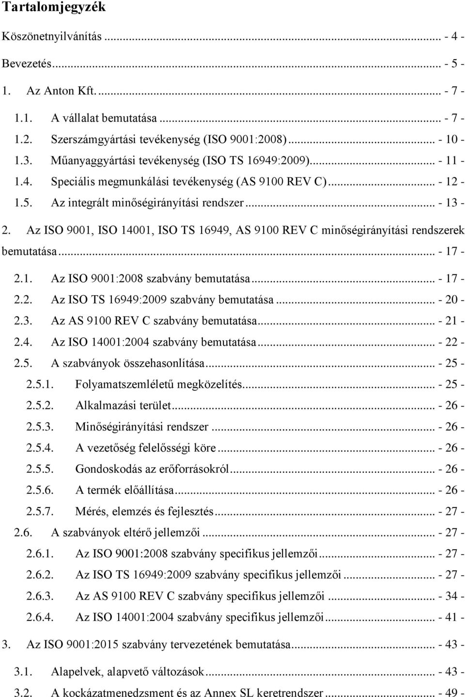 Az ISO 9001, ISO 14001, ISO TS 16949, AS 9100 REV C minőségirányítási rendszerek bemutatása... - 17-2.1. Az ISO 9001:2008 szabvány bemutatása... - 17-2.2. Az ISO TS 16949:2009 szabvány bemutatása.