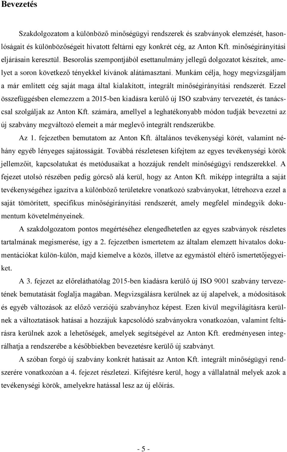 Munkám célja, hogy megvizsgáljam a már említett cég saját maga által kialakított, integrált minőségirányítási rendszerét.