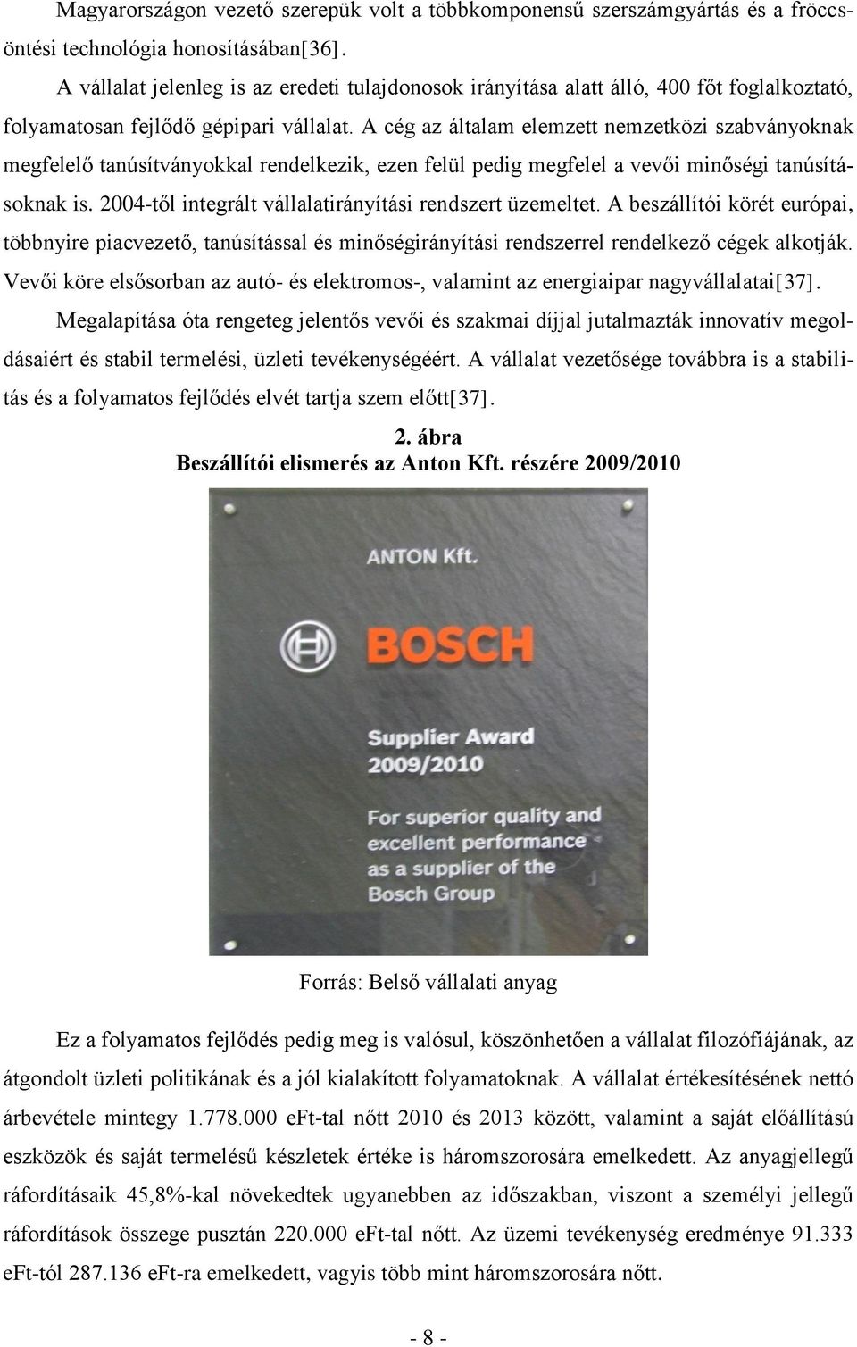 A cég az általam elemzett nemzetközi szabványoknak megfelelő tanúsítványokkal rendelkezik, ezen felül pedig megfelel a vevői minőségi tanúsításoknak is.