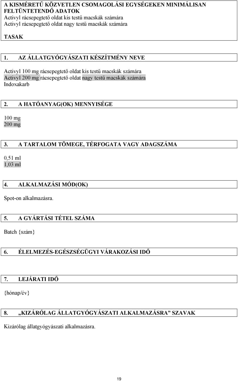 A HATÓANYAG(OK) MENNYISÉGE 100 mg 200 mg 3. A TARTALOM TÖMEGE, TÉRFOGATA VAGY ADAGSZÁMA 0,51 ml 1,03 ml 4. ALKALMAZÁSI MÓD(OK) Spot-on alkalmazásra. 5.