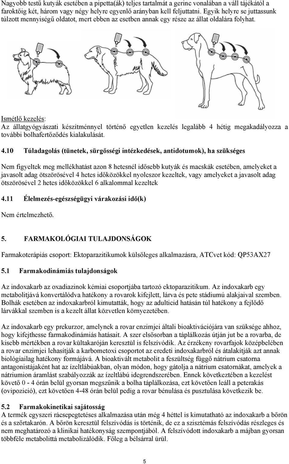 Ismétlő kezelés: Az állatgyógyászati készítménnyel történő egyetlen kezelés legalább 4 