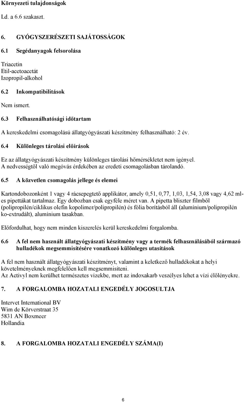 5 A közvetlen csomagolás jellege és elemei Kartondobozonként 1 vagy 4 rácsepegtető applikátor, amely 0,51, 0,77, 1,03, 1,54, 3,08 vagy 4,62 mles pipettákat tartalmaz.