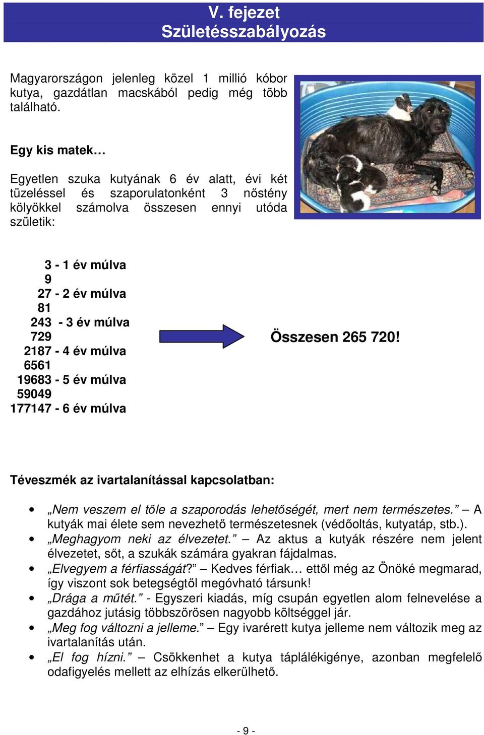 2187-4 év múlva 6561 19683-5 év múlva 59049 177147-6 év múlva Összesen 265 720! Téveszmék az ivartalanítással kapcsolatban: Nem veszem el tőle a szaporodás lehetőségét, mert nem természetes.